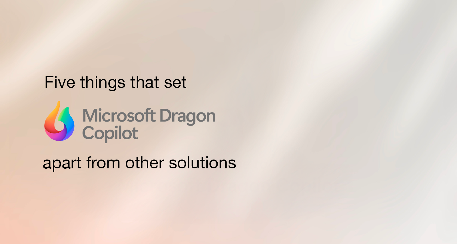 Five things that set Microsoft Dragon® Copilot apart